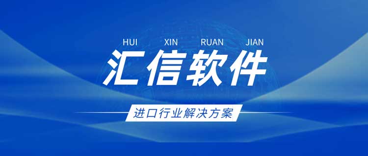 外贸软件ERP系统，解决进口行业痛点，开启高效协作新时代丨汇信软件