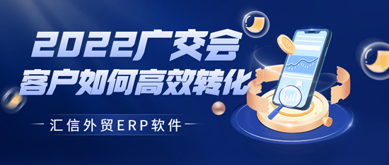 线上广交会客户如何高效转化？汇信外贸ERP软件有办法
