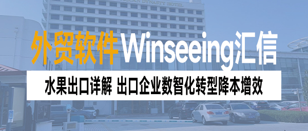 水果出口详解丨外贸软件推动出口企业数智化转型降本增效