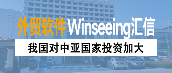 我国对中亚国家投资加大，外贸ERP赋能企业把握机遇与数字化开拓